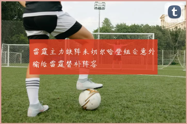 雷霆主力缺阵米切尔哈登组合意外输给雷霆替补阵容